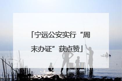 宁远公安实行“周末办证”获点赞