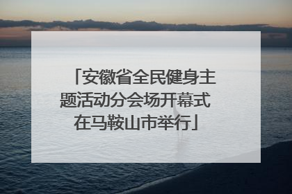 安徽省全民健身主题活动分会场开幕式在马鞍山市举行