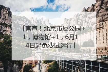 官宣！北京市属公园+1，博物馆+1，6月14日起免费试运行