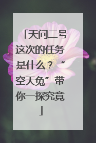 天问二号这次的任务是什么？“空天兔”带你一探究竟