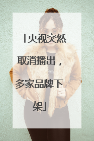 央视突然取消播出，多家品牌下架