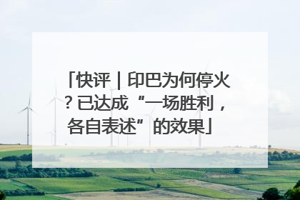 快评｜印巴为何停火？已达成“一场胜利，各自表述”的效果