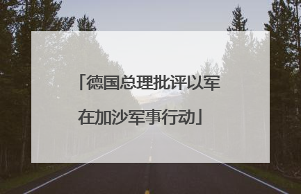 德国总理批评以军在加沙军事行动