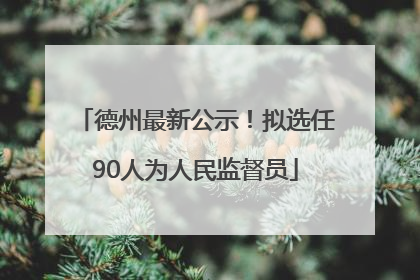 德州最新公示！拟选任90人为人民监督员