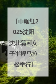 巾帼红2025沈阳沈北蒲河女子半程马拉松举行