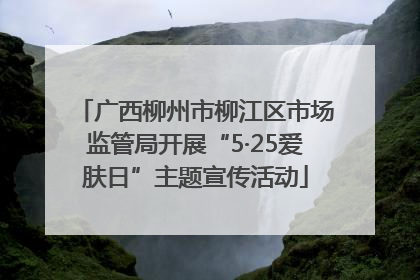 广西柳州市柳江区市场监管局开展“5·25爱肤日”主题宣传活动