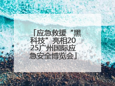 应急救援“黑科技”亮相2025广州国际应急安全博览会
