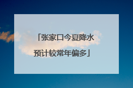张家口今夏降水预计较常年偏多