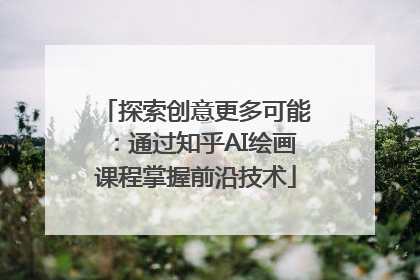 探索创意更多可能：通过知乎AI绘画课程掌握前沿技术
