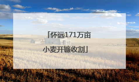怀远171万亩小麦开镰收割
