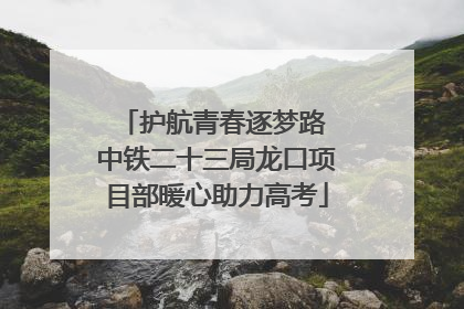 护航青春逐梦路 中铁二十三局龙口项目部暖心助力高考