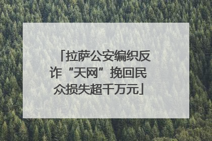拉萨公安编织反诈“天网”挽回民众损失超千万元