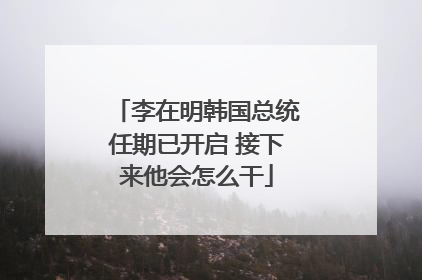 李在明韩国总统任期已开启 接下来他会怎么干