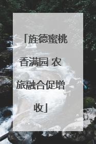 旌德蜜桃香满园 农旅融合促增收