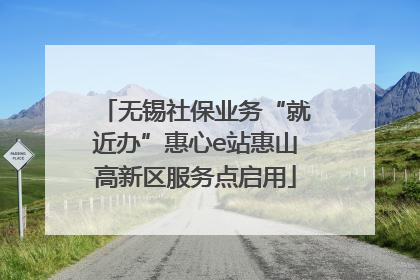 无锡社保业务“就近办”惠心e站惠山高新区服务点启用