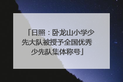 日照：卧龙山小学少先大队被授予全国优秀少先队集体称号