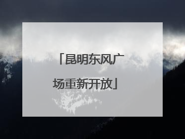 昆明东风广场重新开放