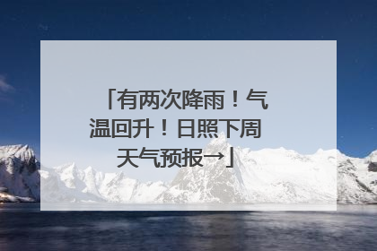 有两次降雨！气温回升！日照下周天气预报→