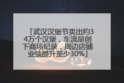 武汉汉堡节卖出约34万个汉堡，车流量创下商场纪录，周边店铺业绩提升至少30%