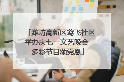 潍坊高新区鸢飞社区举办庆七一文艺晚会 多彩节目颂党恩