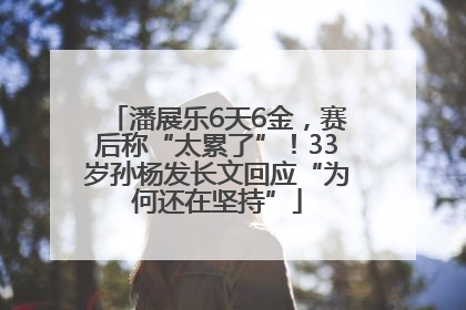 潘展乐6天6金，赛后称“太累了”！33岁孙杨发长文回应“为何还在坚持”