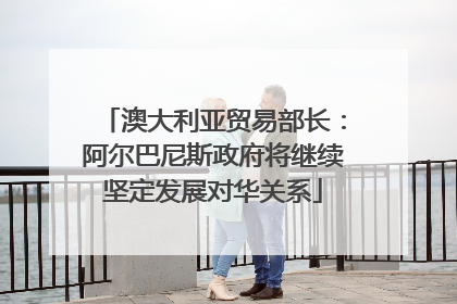 澳大利亚贸易部长：阿尔巴尼斯政府将继续坚定发展对华关系