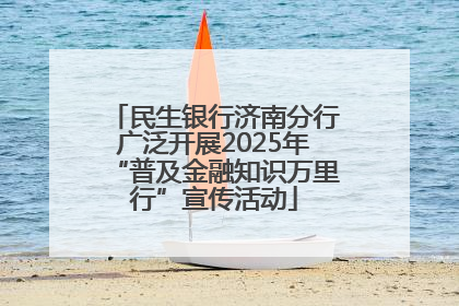 民生银行济南分行广泛开展2025年“普及金融知识万里行”宣传活动