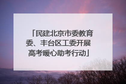 民建北京市委教育委、丰台区工委开展高考暖心助考行动