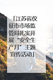 江苏省仪征市市场监管局扎实开展“安全生产月”主题宣传活动