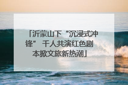 沂蒙山下“沉浸式冲锋” 千人共演红色剧本掀文旅新热潮