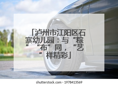 泸州市江阳区石寨幼儿园：与“粽”“布”同，“艺”样精彩