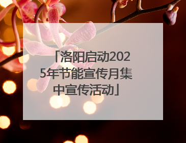 洛阳启动2025年节能宣传月集中宣传活动