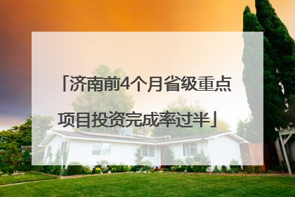 济南前4个月省级重点项目投资完成率过半