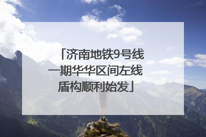 济南地铁9号线一期华华区间左线盾构顺利始发