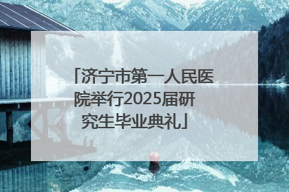 济宁市第一人民医院举行2025届研究生毕业典礼