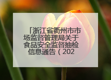 浙江省衢州市市场监督管理局关于食品安全监督抽检信息通告（2025年第3期）