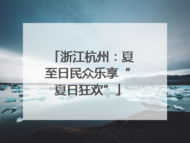 浙江杭州：夏至日民众乐享“夏日狂欢”