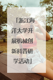 浙江海洋大学开展机械创新科普研学活动