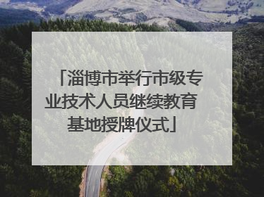 淄博市举行市级专业技术人员继续教育基地授牌仪式