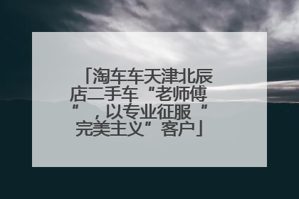 淘车车天津北辰店二手车“老师傅”，以专业征服“完美主义”客户