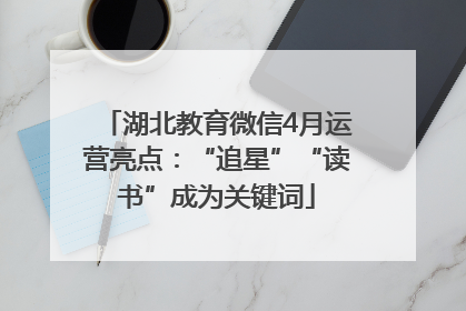 湖北教育微信4月运营亮点：“追星”“读书”成为关键词