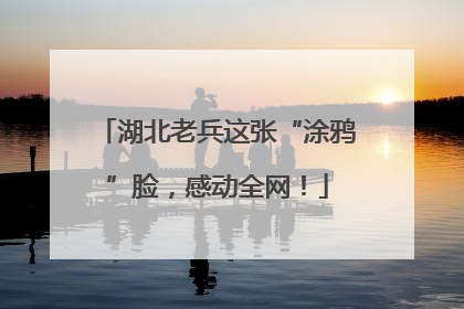 湖北老兵这张“涂鸦”脸，感动全网！