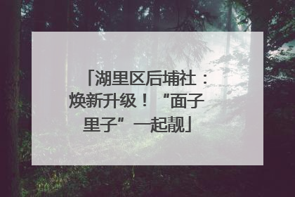 湖里区后埔社：焕新升级！“面子里子”一起靓