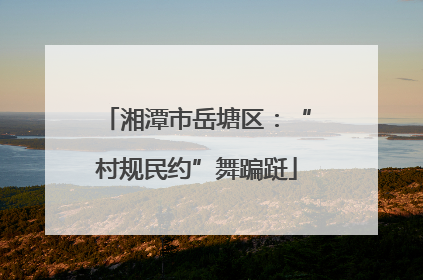 湘潭市岳塘区：“村规民约”舞蹁跹