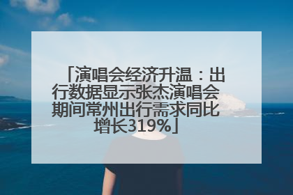 演唱会经济升温：出行数据显示张杰演唱会期间常州出行需求同比增长319%