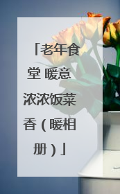 老年食堂 暖意浓浓饭菜香（暖相册）