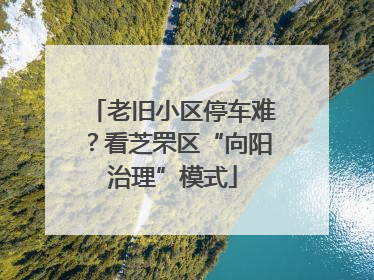 老旧小区停车难？看芝罘区“向阳治理”模式