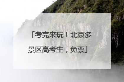 考完来玩！北京多景区高考生，免票