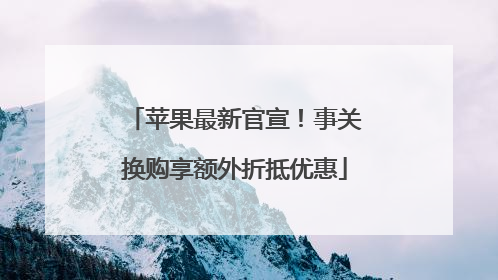 苹果最新官宣！事关换购享额外折抵优惠