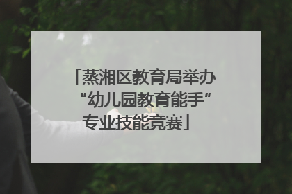 蒸湘区教育局举办“幼儿园教育能手”专业技能竞赛